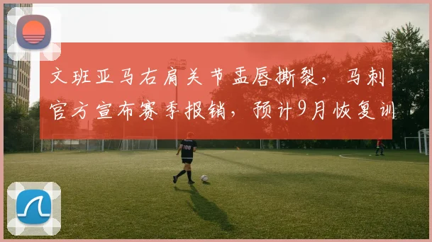 文班亚马右肩关节盂唇撕裂,马刺官方宣布赛季报销,预计9月恢复训练